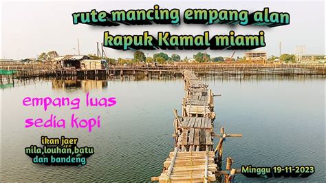 Rute Mancing Terbaru Empang Alan Kapuk Kamal Miami Youtube