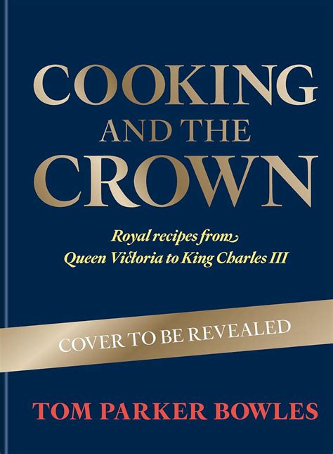 Cooking And The Crown Royal Recipes From Queen Victoria To King