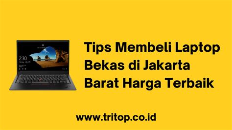 Tips Membeli Laptop Bekas Di Jakarta Barat Harga Terbaik Tritop