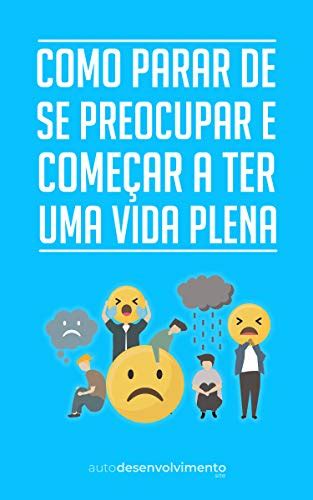 Pdf Como Parar De Se Preocupar E Começar A Ter Uma Vida Plena Guia