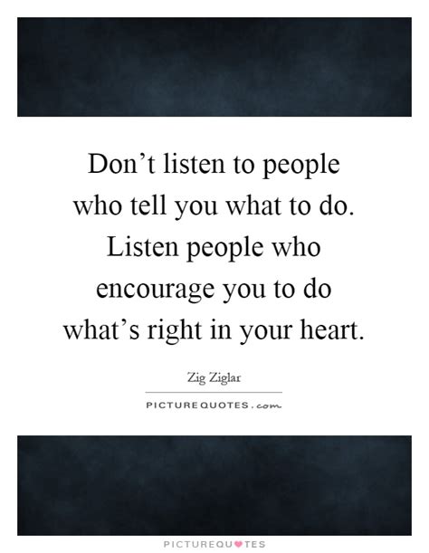 Don T Listen To People Who Tell You What To Do Listen People