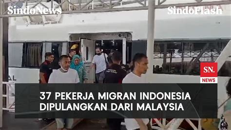 Malaysia Deportasi PMI Ilegal Banyak Yang Sakit Akibat Diperlakukan