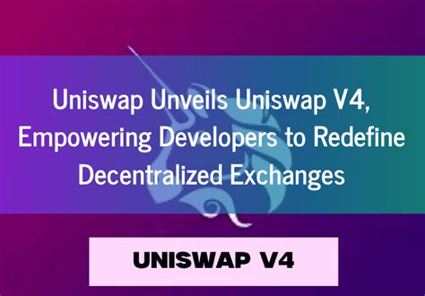 Uniswap Unveils Uniswap V4 Empowering Developers To Redefine