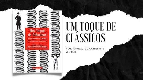 Resumo do livro Um toque de clássicos Por Marx Durkheim e Weber