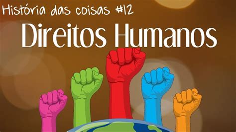 Direitos Humanos De Onde V M Hist Ria Das Coisas Youtube