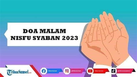 Doa Malam Nisfu Syaban 2023 Lengkap Arab Latin Dan Arti Serta Amalan