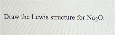 Solved Draw The Lewis Structure For Na2o