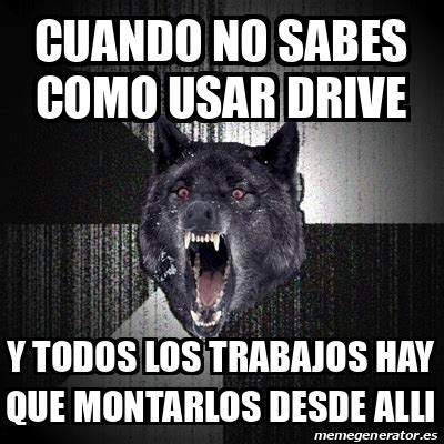 Meme Insanity Wolf Cuando No Sabes Como Usar Drive Y Todos Los