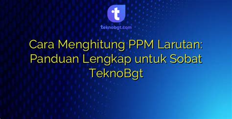 Cara Menghitung Ppm Larutan Panduan Lengkap Untuk Sobat Teknobgt