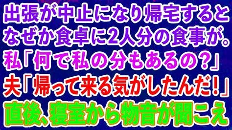 【スカッとする話】出張が中止になり帰宅するとなぜか食卓に2人分の食事が。私「何で私の分もあるの？」夫「帰って来る気がしたんだ！」直後、寝室から