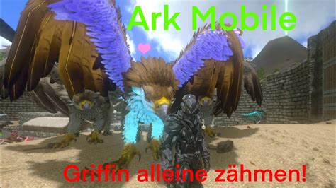 Ark Mobile Griffin Alleine Zähmen Solo Tame Guide Deutsch