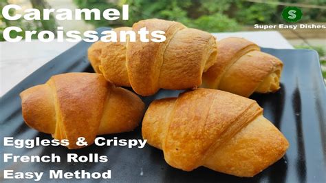 Caramel Croissants Easy Croissants In Microwave Oven French