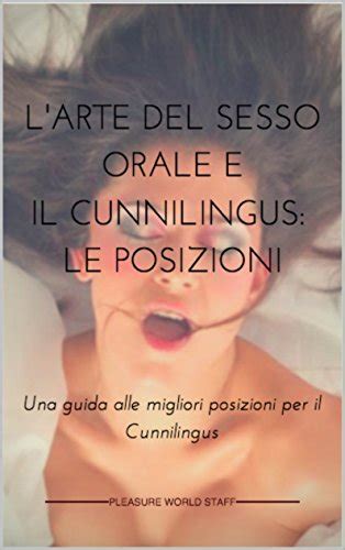 Larte Del Sesso Orale E Il Cunnilingus Le Posizioni Una Guida Alle Migliori Posizioni Per Il