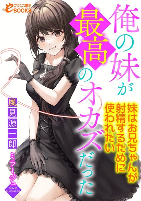 俺の妹が最高のオカズだった ～妹はお兄ちゃんが射精するために使われたい～ 文芸・小説 風見源一郎（フランス書院eブックス）：電子書籍