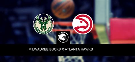 Milwaukee Bucks x Atlanta Hawks Onde assistir horário palpites e