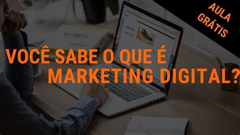 O QUE É MARKETING DIGITAL AULA GRATUITA DICAS YouTube