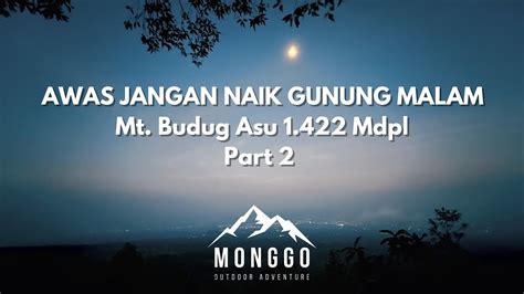 Awas Jangan Naik Gunung Malam Mt Budug Asu Mdpl Part Youtube