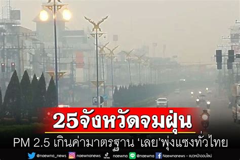 ในประเทศ 25จังหวัดอ่วม Pm25เกินค่ามาตรฐาน เลยค่าฝุ่นพุ่งสูงสุดในไทย