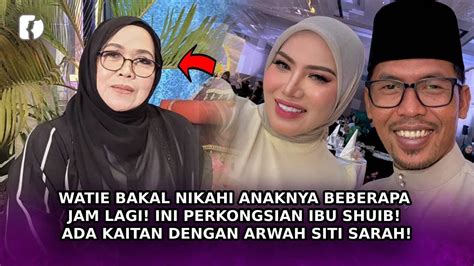 Watie Bakal Nikahi Anaknya Malam Ini Ini Perkongsian Ibu Shuib Ada