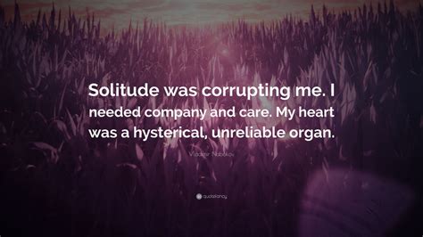 Vladimir Nabokov Quote Solitude Was Corrupting Me I Needed Company