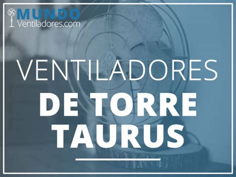 Los Mejores 5 Ventiladores De Torre Taurus 2024