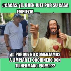 Meme Personalizado Cacas El Buen Juez Por Su Casa Empieza