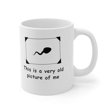 This Is A Very Old Picture Of Me Sperm Humor Funny Comical Ceramic Mug 11 Oz Ebay