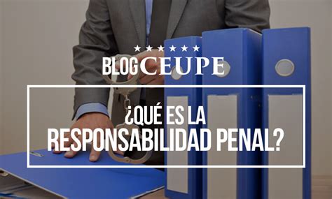 ¿qué Es La Responsabilidad Penal