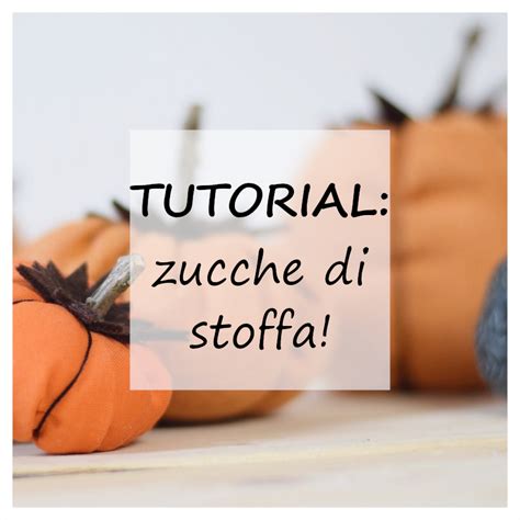 Tutorial Come Realizzare Delle Piccole Zucche Di Stoffa