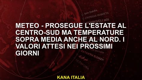 Meteo Prosegue L Estate Al Centro Sud Ma Temperature Sopra Media