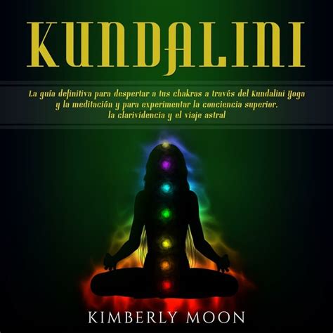 Kundalini La Gu A Definitiva Para Despertar A Tus Chakras A Trav S Del