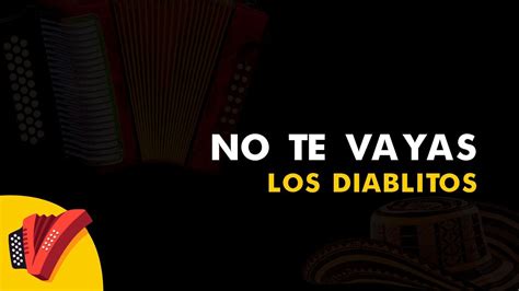 No Te Vayas Los Diablitos Vídeo Letra Sentir Vallenato YouTube