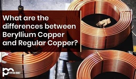 Differences Between Beryllium Copper And Regular Copper ThePipingMart