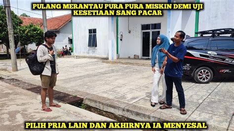 Pulang Merantau Pura Pura Miskin Demi Uji Kesetiaan Sang Pacar Tak