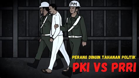 Perang Dingin Tahanan Politik PKI VS PRRI Sejarah Seru Sejarah