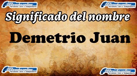 Significado Del Nombre Demetrio Juan Su Origen Y Más El Derecho