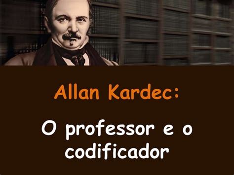 Allan Kardec O Professor E O Codificador Ppt