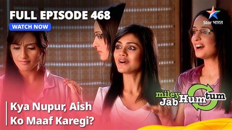 Full Episode 468 Miley Jab Hum Tum Kya Nupur Aish Ko Maaf Karegi