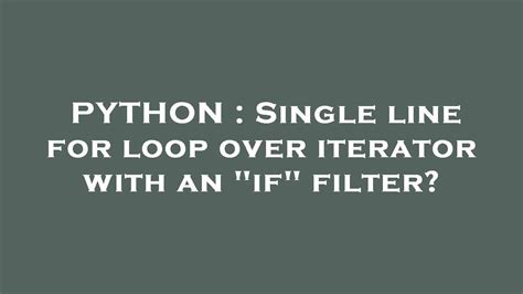 Python Single Line For Loop Over Iterator With An If Filter Youtube