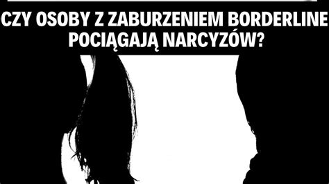 BORDERLINECZY OSOBY Z ZABURZENIEM BORDERLINE POCIĄGAJĄ NARCYZÓW