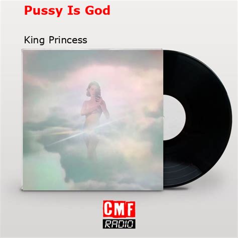 La Historia Y El Significado De La Canci N Pussy Is God King Princess