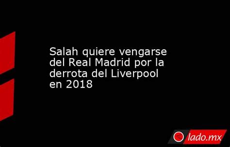 Salah Quiere Vengarse Del Real Madrid Por La Derrota Del Liverpool En