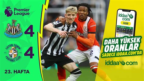 iddaa Newcastle United 4 4 Luton Town 23 Hafta MAÇ ÖZETİ