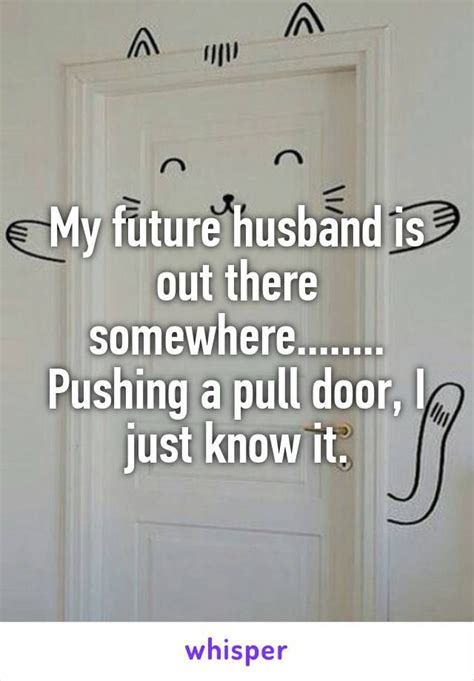 A Door With The Words My Future Husband Is Out There Somewhere Pushing