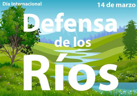 Dia Internacional Accion Defensa Rios 14 marzo Días Mundiales