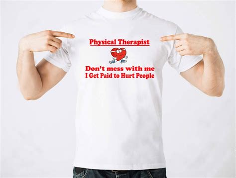 Physical Therapist Dont Mess With Me I Get Paid To Hurt People T Shirt