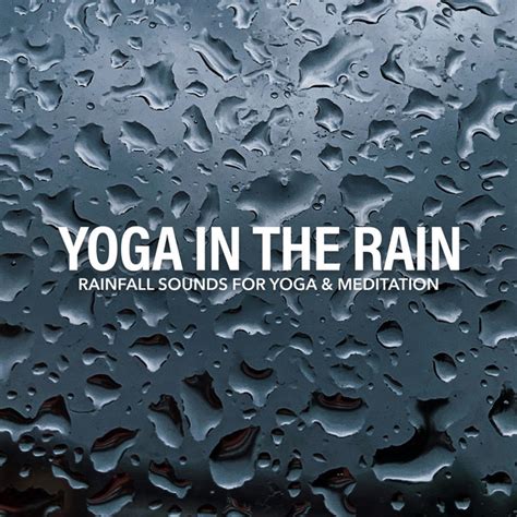 Yoga In The Rain Rainfall Sounds For Yoga And Meditation Album By Yoga