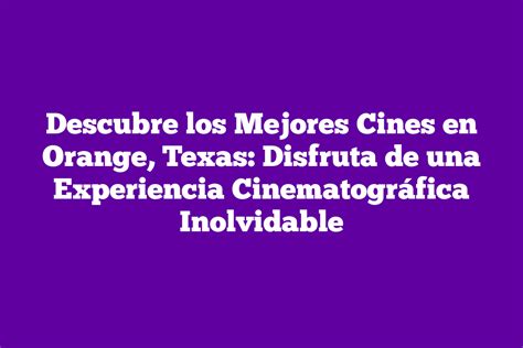 Descubre Los Mejores Cines En Orange Texas Disfruta De Una