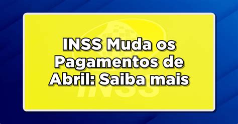 INSS Muda os Pagamentos de Abril Aposentados e Pensionistas Receberão