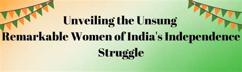 Unveiling The Unsung Remarkable Women Of India S Independence Struggle